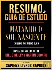 Resumo & Guia De Estudo - Matando O Sol Nascente (Killing The Rising Sun) - Baseado No Livro De Bill O'Reilly E Martin Dugard