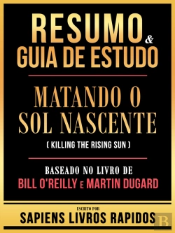 Bertrand.pt - Resumo & Guia De Estudo - Matando O Sol Nascente (Killing The Rising Sun) - Baseado No Livro De Bill O'Reilly E Martin Dugard