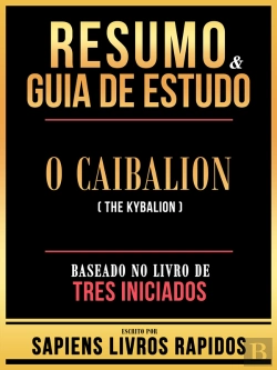 Bertrand.pt - Resumo & Guia De Estudo - O Caibalion (The Kybalion) - Baseado No Livro De Tres Iniciados