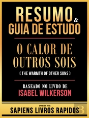 Resumo & Guia De Estudo - O Calor De Outros Sois (The Warmth Of Other Suns) - Baseado No Livro De Isabel Wilkerson