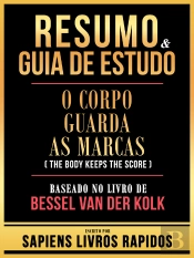 Resumo & Guia De Estudo - O Corpo Guarda As Marcas (The Body Keeps The Score) - Baseado No Livro De Bessel Van Der Kolk