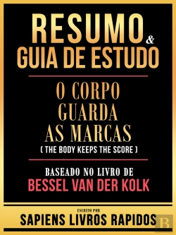 Bertrand.pt - Resumo & Guia De Estudo - O Corpo Guarda As Marcas (The Body Keeps The Score) - Baseado No Livro De Bessel Van Der Kolk