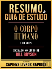 Resumo & Guia De Estudo - O Corpo Humano (The Body) - Baseado No Livro De Bill Bryson