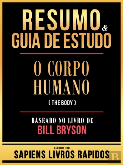 Bertrand.pt - Resumo & Guia De Estudo - O Corpo Humano (The Body) - Baseado No Livro De Bill Bryson