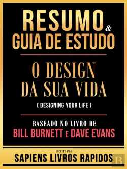 Bertrand.pt - Resumo & Guia De Estudo - O Design Da Sua Vida (Designing Your Life) - Baseado No Livro De Bill Burnett E Dave Evans