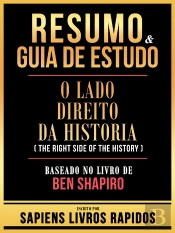Resumo & Guia De Estudo - O Lado Direito Da Historia (The Right Side Of The History) - Baseado No Livro De Ben Shapiro