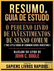 Resumo & Guia De Estudo - O Pequeno Livro De Investimentos De Senso Comum (The Little Book Of Common Sense Investing) - Baseado No Livro De John C. Bogle