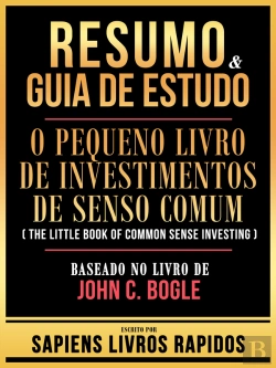 Bertrand.pt - Resumo & Guia De Estudo - O Pequeno Livro De Investimentos De Senso Comum (The Little Book Of Common Sense Investing) - Baseado No Livro De John C. Bogle