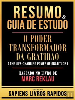 Bertrand.pt - Resumo & Guia De Estudo - O Poder Transformador Da Gratidao (The Life-Changing Power Of Gratitude) - Baseado No Livro De Marc Reklau