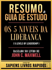 Resumo & Guia De Estudo - Os 5 Niveis Da Lideranca (5 Levels Of Leadership) - Baseado No Livro De John C. Maxwell