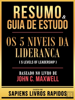 Bertrand.pt - Resumo & Guia De Estudo - Os 5 Niveis Da Lideranca (5 Levels Of Leadership) - Baseado No Livro De John C. Maxwell