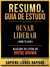 Resumo & Guia De Estudo - Ousar Liderar (Dare To Lead) - Baseado No Livro De Brene Brown