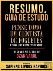 Resumo & Guia De Estudo - Pense Como Um Cientista De Foguetes (Think Like A Rocket Scientist) - Baseado No Livro De Ozan Varol
