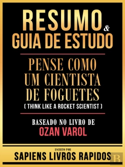 Bertrand.pt - Resumo & Guia De Estudo - Pense Como Um Cientista De Foguetes (Think Like A Rocket Scientist) - Baseado No Livro De Ozan Varol