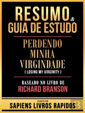 Resumo & Guia De Estudo - Perdendo Minha Virgindade (Losing My Virginity) - Baseado No Livro De Richard Branson