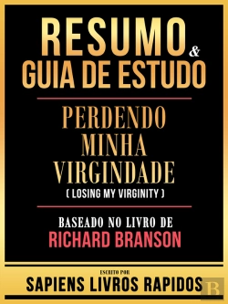 Bertrand.pt - Resumo & Guia De Estudo - Perdendo Minha Virgindade (Losing My Virginity) - Baseado No Livro De Richard Branson