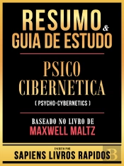 Resumo & Guia De Estudo - Psico Cibernetica (Psycho-Cybernetics) - Baseado No Livro De Maxwell Maltz