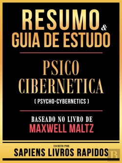 Bertrand.pt - Resumo & Guia De Estudo - Psico Cibernetica (Psycho-Cybernetics) - Baseado No Livro De Maxwell Maltz
