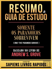 Resumo & Guia De Estudo - Somente Os Paranoicos Sobrevivem (Only The Paranoid Survive) - Baseado No Livro De Andrew S. Grove