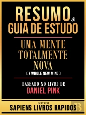 Resumo & Guia De Estudo - Uma Mente Totalmente Nova (A Whole New Mind) - Baseado No Livro De Daniel Pink