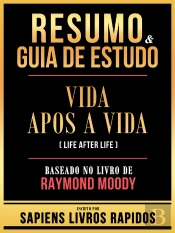 Resumo & Guia De Estudo - Vida Apos A Vida (Life After Life) - Baseado No Livro De Raymond Moody