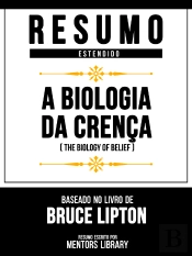 Resumo Estendid - A Biologia Da Crença (The Biology Of Belief) - Baseado No Livro De Bruce Lipton