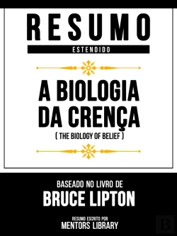 Bertrand.pt - Resumo Estendid - A Biologia Da Crença (The Biology Of Belief) - Baseado No Livro De Bruce Lipton