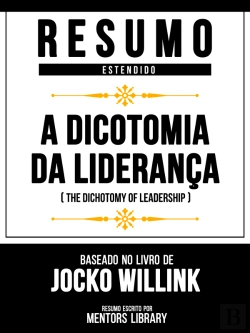Bertrand.pt - Resumo Estendido - A Dicotomia Da Liderança (The Dichotomy Of Leadership) - Baseado No Livro De Jocko Willink