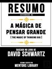 Resumo Estendido: A Mágica De Pensar Grande (The Magic Of Thinking Big)