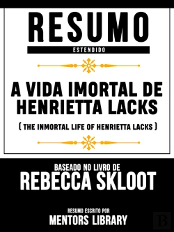 Bertrand.pt - Resumo Estendido: A Vida Imortal De Henrietta Lacks (The Inmortal Life Of Henrietta Lacks) - Baseado No Livro De Rebecca Skloot