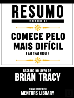 Bertrand.pt - Resumo Estendido: Comece Pelo Mais Difícil (Eat That Frog!) – Baseado No Livro De Brian Tracy