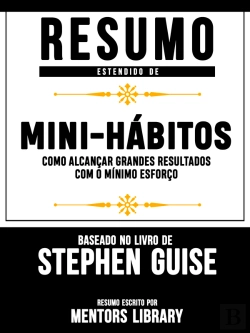 Bertrand.pt - Resumo Estendido: Mini-Hábitos: Como Alcançar Grandes Resultados Com O Mínimo Esforço