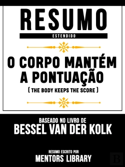 Bertrand.pt - Resumo Estendido: O Corpo Mantém A Pontuação (The Body Keeps The Score) - Baseado No Livro De Bessel Van Der Kolk