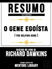 Resumo Estendido: O Gene Egoísta (The Selfish Gene) - Baseado No Livro De Clinton Richard Dawkins