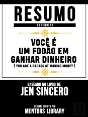 Resumo Estendido: Você É Um Fodão Em Ganhar Dinheiro  - Baseado No Livro De Jen Sincero