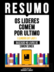 Resumo - Os Lideres Comem Por Ultimo (Leaders Eat Last) - Baseado No Livro De Simon Sinek