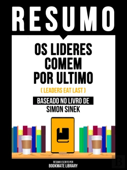 Bertrand.pt - Resumo - Os Lideres Comem Por Ultimo (Leaders Eat Last) - Baseado No Livro De Simon Sinek
