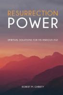 Resurrection Power! Spiritual Solutions For An Anxious Age