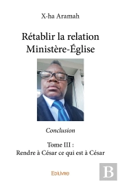 Rétablir La Relation Ministère-Église - Tome 3 : Rendre À César Ce Qui Est À César