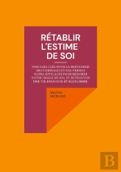 Rétablir L'Estime De Soi : Voici Les Clés Pour La Restaurer ! Des Formules Et Des Prières Ultra Efficaces Pour Redorer Votre Image De Soi, Et Retrouver Une Vie Épanouie Et Équilibrée.