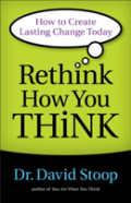 Rethink How You Think Â€“ How To Create Lasting Change Today