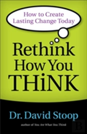 Rethink How You Think Â€“ How To Create Lasting Change Today