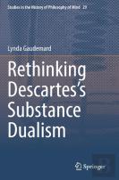 Rethinking Descartesâ€™S Substance Dualism