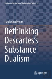 Rethinking Descartesâ€™S Substance Dualism
