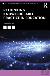Rethinking Knowledgeable Practice In Education
