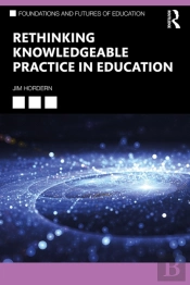 Rethinking Knowledgeable Practice In Education