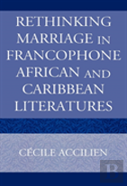 Rethinking Marriage In Francophone African And Caribbean Literatures