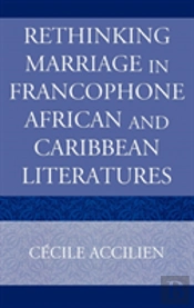 Rethinking Marriage In Francophone African And Caribbean Literatures