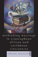 Rethinking Marriage In Francophone African And Caribbean Literatures