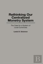 Rethinking Our Centralized Monetary System